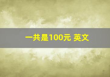 一共是100元 英文